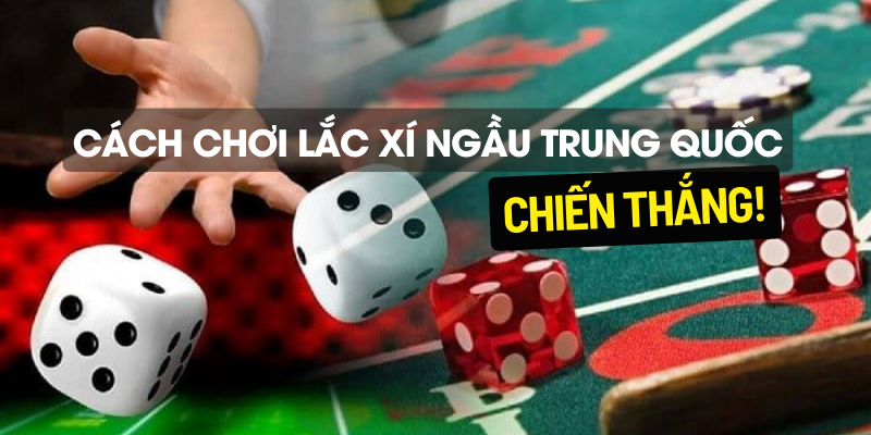 Cách chơi lắc xí ngầu Trung Quốc