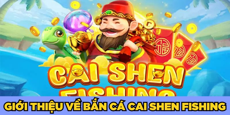 Bắn Cá Cai Shen Fishing | Mẹo Chơi Luôn Thắng Từ Cao Thủ 1 Giới thiệu về Bắn cá Cai Shen Fishing