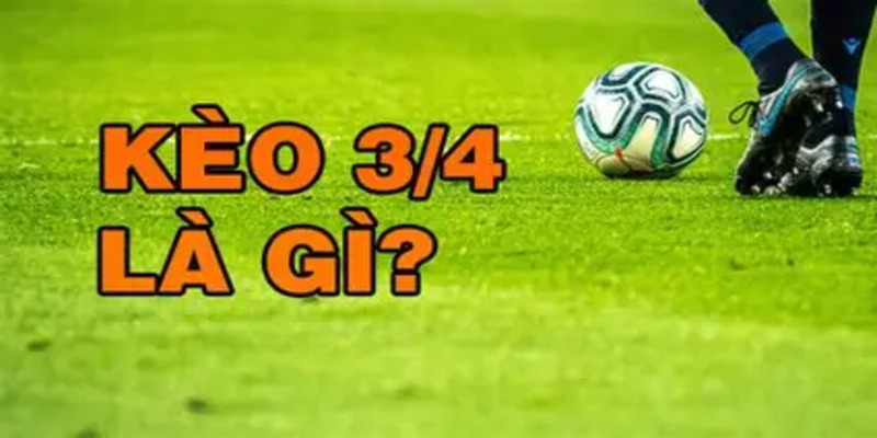 Kèo Chấp 3/4 | Mẹo Bắt Kèo Chuẩn Từ Dân Chuyên Nghiệp 1 Khám phá tổng quan về kèo chấp 3/4