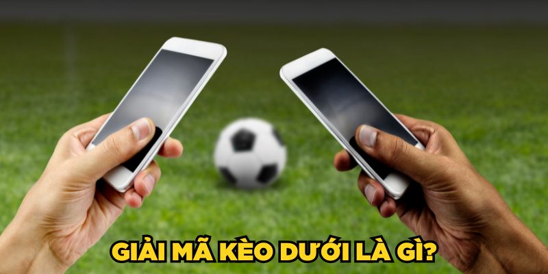 Kèo Dưới Là Gì? Mẹo Soi Kèo Dưới Thắng Lớn Cho Người Mới 1 Giải mã kèo dưới là gì?