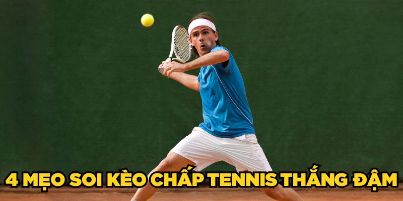 4 mẹo soi kèo chấp tennis thắng đậm