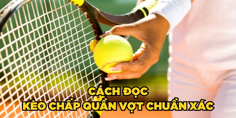 Cách đọc kèo chấp quần vợt chuẩn xác